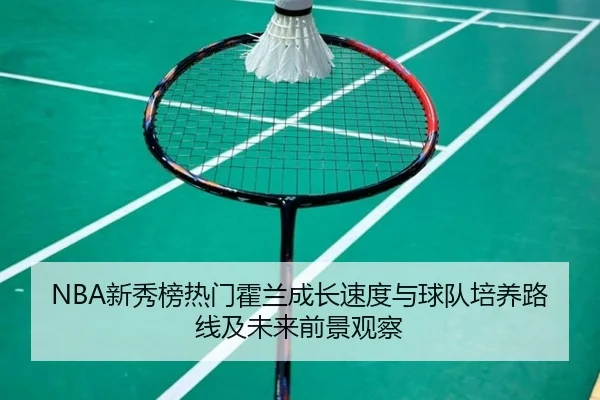 NBA新秀榜热门霍兰成长速度与球队培养路线及未来前景观察 | kaiyun