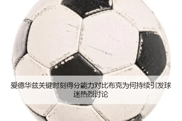 爱德华兹关键时刻得分能力对比布克为何持续引发球迷热烈讨论 | kaiyun